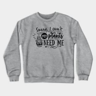 Sorry I can't my plants need me Crewneck Sweatshirt